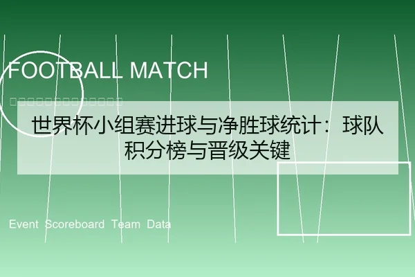 世界杯小组赛进球与净胜球统计：球队积分榜与晋级关键